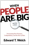 When People Are Big and God Is Small: Overcoming Peer Pressure, Codependency, and the Fear of Man